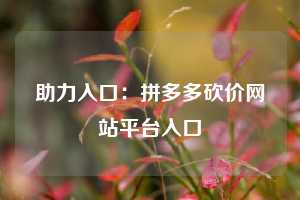 助力入口:拼多多砍价网站平台入口