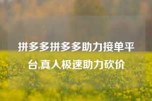 拼多多拼多多助力接单平台,真人极速助力砍价